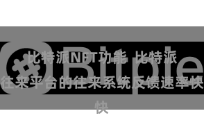 比特派NFT功能  比特派往来平台的往来系统反馈速率快