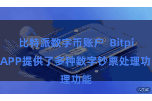 比特派数字币账户  Bitpie APP提供了多种数字钞票处理功能