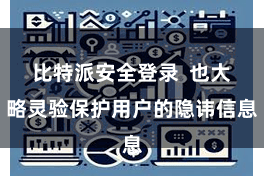 比特派安全登录  也大略灵验保护用户的隐讳信息