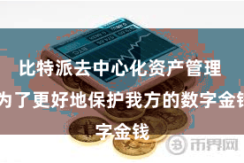 比特派去中心化资产管理  为了更好地保护我方的数字金钱
