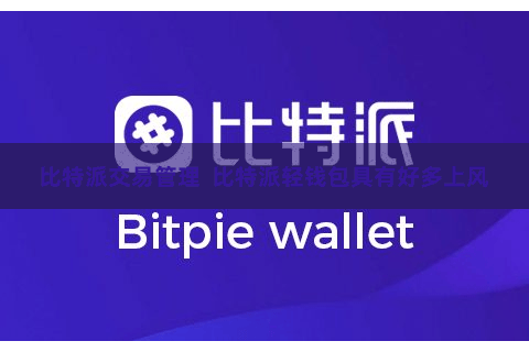 比特派交易管理  比特派轻钱包具有好多上风