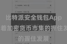 比特派安全钱包App  跟着加密货币市集的握住发展